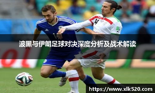 波黑与伊朗足球对决深度分析及战术解读